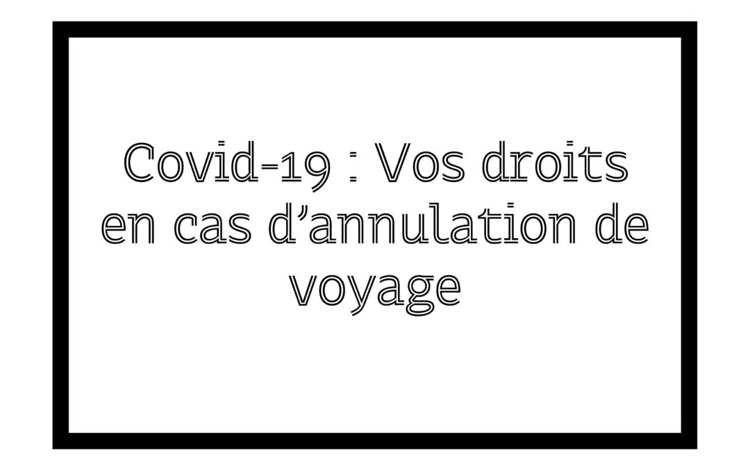 Covid-19 : Vos droits en cas d’annulation de voyage.